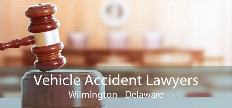 Vehicle Accident Lawyers Wilmington - Delaware